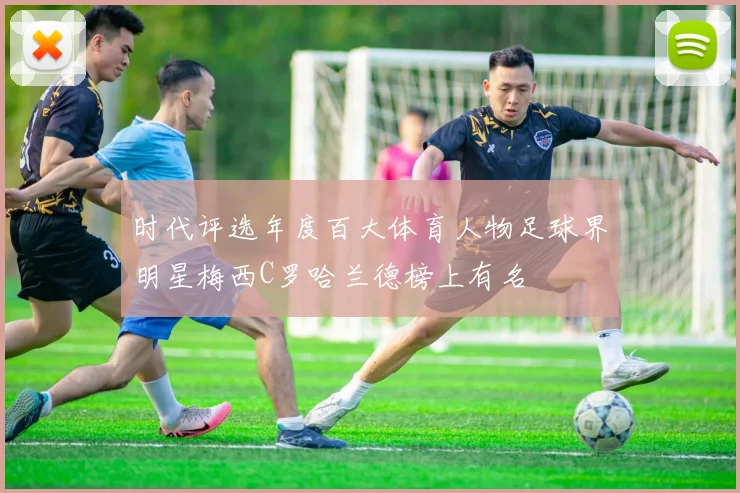 时代评选年度百大体育人物足球界明星梅西C罗哈兰德榜上有名