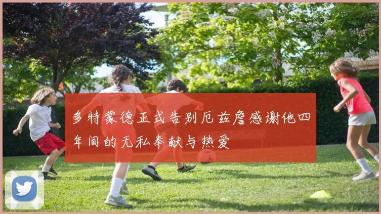多特蒙德正式告别厄兹詹感谢他四年间的无私奉献与热爱